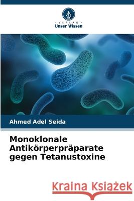 Monoklonale Antikörperpräparate gegen Tetanustoxine Seida, Ahmed Adel 9786200706768