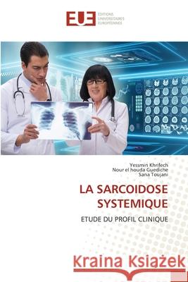 LA SARCOIDOSE SYSTEMIQUE Khrifech, Yessmin, Guediche, Nour El Houda, Toujani, Sana 9786200706829