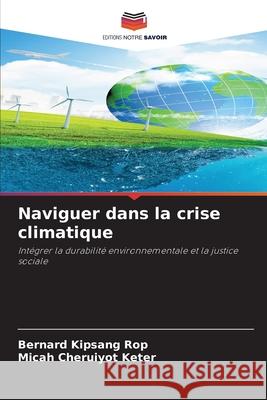 Naviguer dans la crise climatique Rop, Bernard Kipsang, Keter, Micah Cheruiyot 9786200707772 Editions Notre Savoir