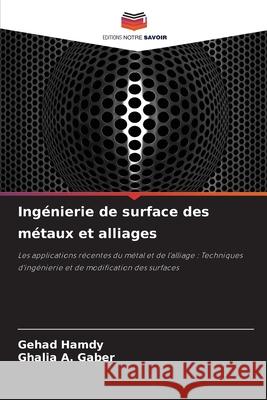 Ingénierie de surface des métaux et alliages Hamdy, Gehad, Gaber, Ghalia A. 9786200708038