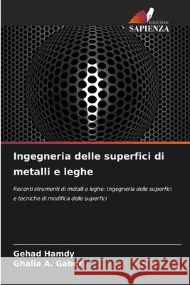 Ingegneria delle superfici di metalli e leghe Hamdy, Gehad, Gaber, Ghalia A. 9786200708052