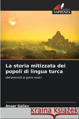 La storia mitizzata dei popoli di lingua turca Galiev, Anuar 9786200708441 Edizioni Sapienza