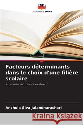 Facteurs déterminants dans le choix d'une filière scolaire Siva Jalandharachari, Anchula 9786200708717