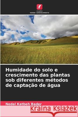 Humidade do solo e crescimento das plantas sob diferentes métodos de captação de água Katbeh Bader, Nedal 9786200709929