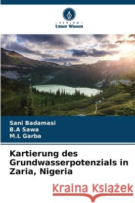 Kartierung des Grundwasserpotenzials in Zaria, Nigeria Badamasi, Sani, Sawa, B.A, Garba, M.L 9786200710055 Verlag Unser Wissen