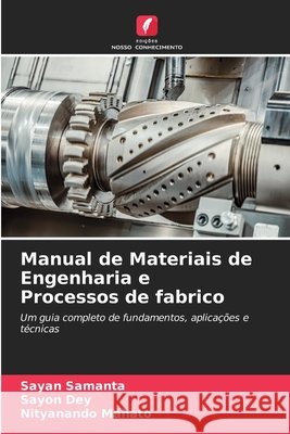 Manual de Materiais de Engenharia e Processos de fabrico Samanta, Sayan, Dey, Sayon, Mahato, Nityanando 9786200710352