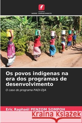Os povos indígenas na era dos programas de desenvolvimento PENZOM SOMPOH, Eric Raphaël 9786200711489