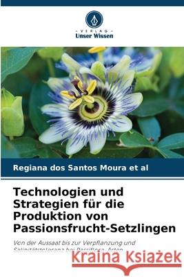 Technologien und Strategien für die Produktion von Passionsfrucht-Setzlingen dos Santos Moura et al, Regiana 9786200711540 Verlag Unser Wissen