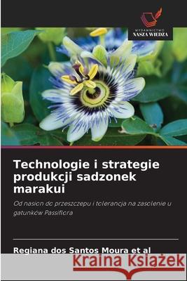 Technologie i strategie produkcji sadzonek marakui dos Santos Moura et al, Regiana 9786200711588 Wydawnictwo Nasza Wiedza