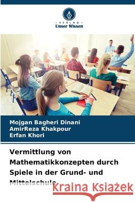 Vermittlung von Mathematikkonzepten durch Spiele in der Grund- und Mittelschule Bagheri Dinani, Mojgan, Khakpour, AmirReza, Khori, Erfan 9786200712530