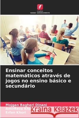 Ensinar conceitos matemáticos através de jogos no ensino básico e secundário Bagheri Dinani, Mojgan, Khakpour, AmirReza, Khori, Erfan 9786200712653