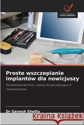 Proste wszczepianie implantów dla nowicjuszy Shetty, Dr Ganesh 9786200712899 Wydawnictwo Nasza Wiedza