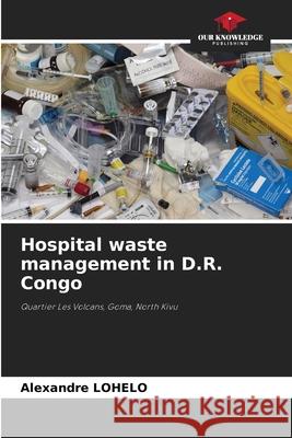 Hospital waste management in D.R. Congo LOHELO, Alexandre 9786200713674 Our Knowledge Publishing