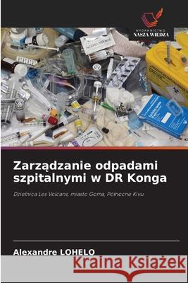 Zarzadzanie odpadami szpitalnymi w DR Konga LOHELO, Alexandre 9786200713872 Wydawnictwo Nasza Wiedza