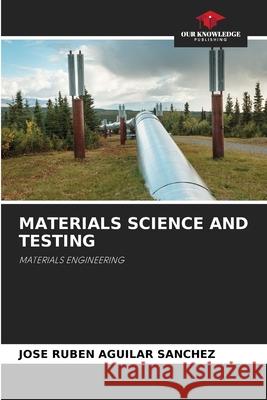MATERIALS SCIENCE AND TESTING Aguilar Sánchez, José Rubén 9786200714541