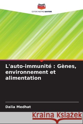 L'auto-immunité : Gènes, environnement et alimentation Medhat, Dalia 9786200716484 Editions Notre Savoir