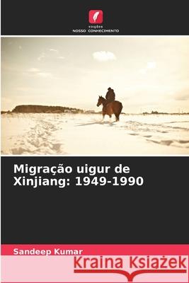 Migração uigur de Xinjiang: 1949-1990 Kumar, Sandeep 9786200717696