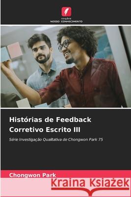 Histórias de Feedback Corretivo Escrito III Park, Chongwon 9786200717825 Edições Nosso Conhecimento