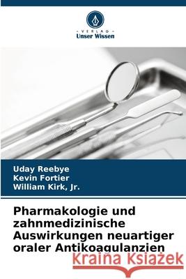 Pharmakologie und zahnmedizinische Auswirkungen neuartiger oraler Antikoagulanzien Reebye, Uday, Fortier, Kevin, Kirk, Jr., William 9786200717900