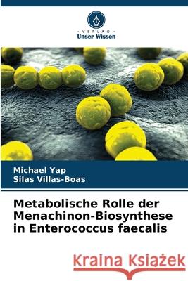 Metabolische Rolle der Menachinon-Biosynthese in Enterococcus faecalis Yap, Michael, Villas-Boas, Silas 9786200718020