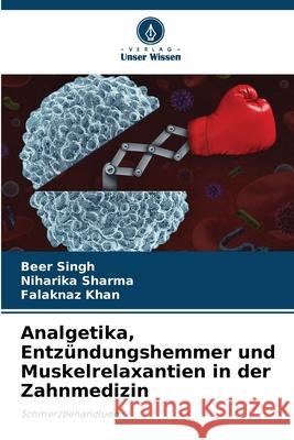 Analgetika, Entzündungshemmer und Muskelrelaxantien in der Zahnmedizin Singh, Beer, Sharma, Niharika, Khan, Falaknaz 9786200718402