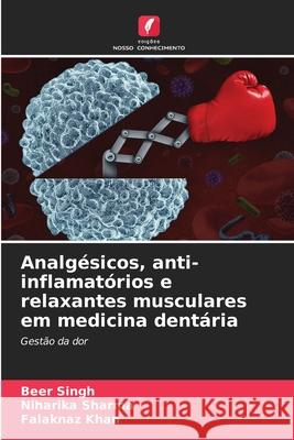 Analgésicos, anti-inflamatórios e relaxantes musculares em medicina dentária Singh, Beer, Sharma, Niharika, Khan, Falaknaz 9786200718556