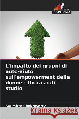 L'impatto dei gruppi di auto-aiuto sull'empowerment delle donne - Un caso di studio Chakravarty, Soumitro 9786200719058