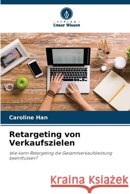 Retargeting von Verkaufszielen Han, Caroline 9786200719751 Verlag Unser Wissen
