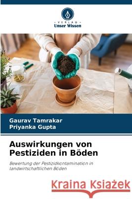 Auswirkungen von Pestiziden in Böden Tamrakar, Gaurav, Gupta, Priyanka 9786200720412