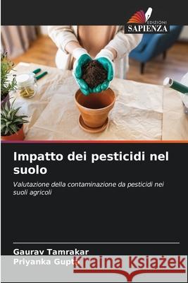 Impatto dei pesticidi nel suolo Tamrakar, Gaurav, Gupta, Priyanka 9786200720436