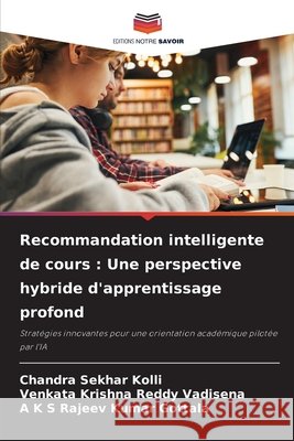 Recommandation intelligente de cours : Une perspective hybride d'apprentissage profond Kolli, Chandra Sekhar, Vadisena, Venkata Krishna Reddy, Gottala, A K S Rajeev Kumar 9786200720542