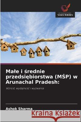 Male i srednie przedsiebiorstwa (MSP) w Arunachal Pradesh: Sharma, Ashok 9786200722409