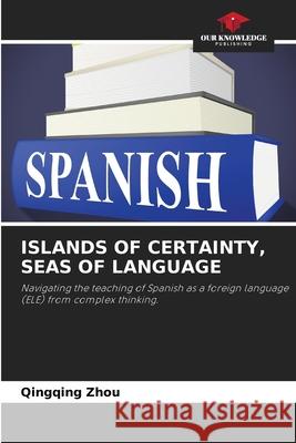 ISLANDS OF CERTAINTY, SEAS OF LANGUAGE Zhou, Qingqing 9786200724618