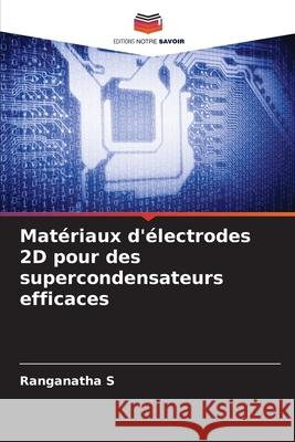 Matériaux d'électrodes 2D pour des supercondensateurs efficaces S, Ranganatha 9786200726445 Editions Notre Savoir