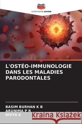 L'OSTÉO-IMMUNOLOGIE DANS LES MALADIES PARODONTALES BURHAN K B, BASIM, P R, ARUNIMA, s, Divya 9786200727473 Editions Notre Savoir