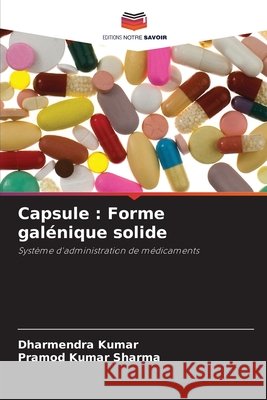 Capsule : Forme galénique solide Kumar, Dharmendra, Sharma, Pramod Kumar 9786200727572