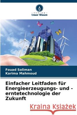 Einfacher Leitfaden für Energieerzeugungs- und -erntetechnologie der Zukunft Soliman, Fouad, Mahmoud, Karima 9786200728807