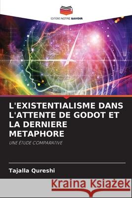 L'EXISTENTIALISME DANS L'ATTENTE DE GODOT ET LA DERNIERE METAPHORE Qureshi, Tajalla 9786200728852