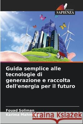 Guida semplice alle tecnologie di generazione e raccolta dell'energia per il futuro Soliman, Fouad, Mahmoud, Karima 9786200728937