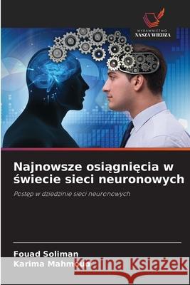 Najnowsze osiagniecia w swiecie sieci neuronowych Soliman, Fouad, Mahmoud, Karima 9786200729064