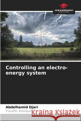 Controlling an electro-energy system Djari, Abdelhamid, Amieur, Toufik 9786200729453 Our Knowledge Publishing