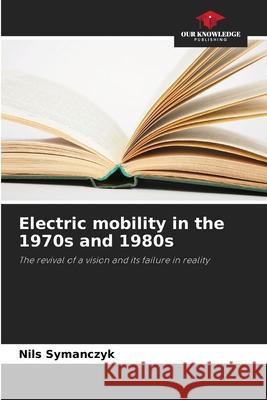 Electric mobility in the 1970s and 1980s Symanczyk, Nils 9786200729798