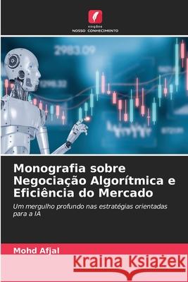Monografia sobre Negociação Algorítmica e Eficiência do Mercado Afjal, Mohd 9786200730121