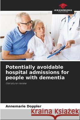 Potentially avoidable hospital admissions for people with dementia Doppler, Annemarie 9786200730299