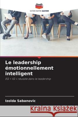 Le leadership émotionnellement intelligent Sabanovic, Izolda 9786200730343 Editions Notre Savoir