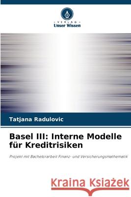 Basel III: Interne Modelle für Kreditrisiken Radulovic, Tatjana 9786200731036