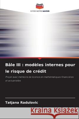 Bâle III : modèles internes pour le risque de crédit Radulovic, Tatjana 9786200731074