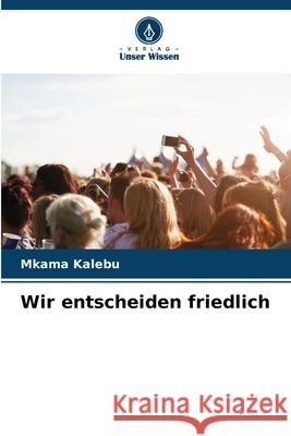 Wir entscheiden friedlich Kalebu, Mkama 9786200732071 Verlag Unser Wissen
