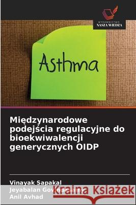 Miedzynarodowe podejscia regulacyjne do bioekwiwalencji generycznych OIDP Sapakal, Vinayak, Govindasamy, Jeyabalan, Avhad, Anil 9786200733955 Wydawnictwo Nasza Wiedza