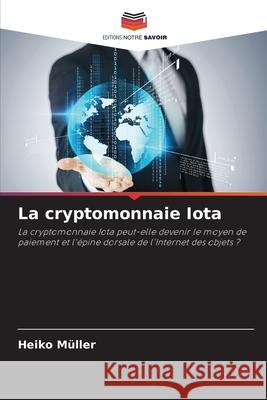 La cryptomonnaie Iota Müller, Heiko 9786200734327
